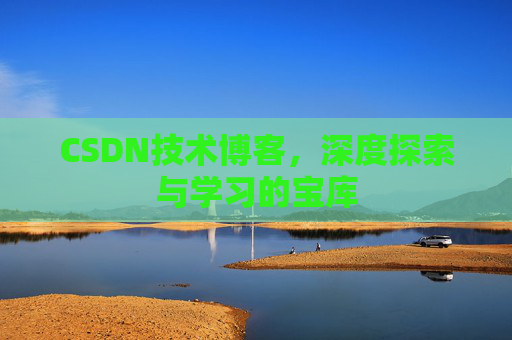 CSDN技术博客，深度探索与学习的宝库